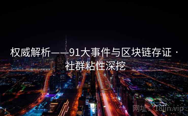 权威解析——91大事件与区块链存证 · 社群粘性深挖